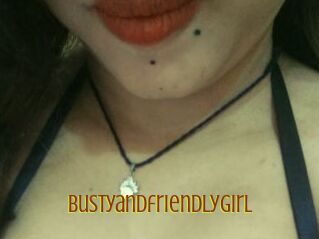 Bustyandfriendlygirl